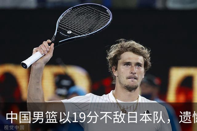 中国男篮以19分不敌日本队，遗憾告别决赛之路