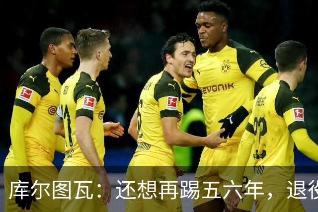 库尔图瓦：还想再踢五六年，退役后不想当主教练因为这让人老得快