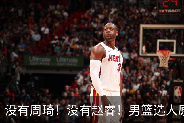 没有周琦！没有赵睿！男篮选人原则曝光，郭士强：没这5点接受不了